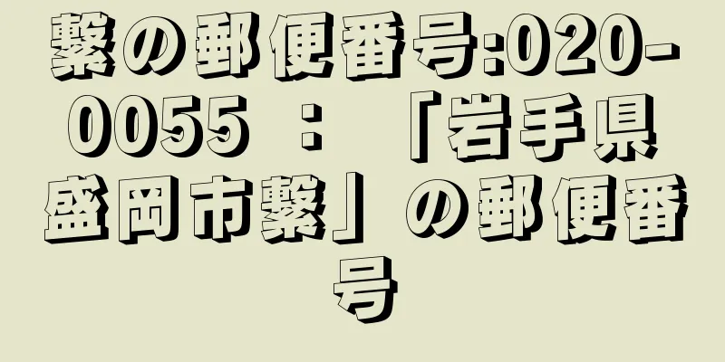 繋の郵便番号:020-0055 ： 「岩手県盛岡市繋」の郵便番号