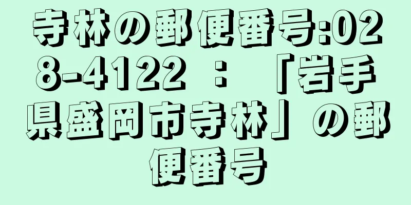 寺林の郵便番号:028-4122 ： 「岩手県盛岡市寺林」の郵便番号