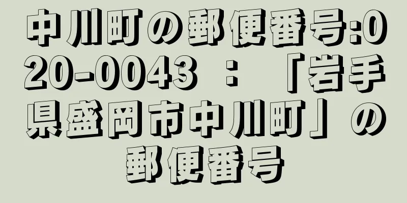 中川町の郵便番号:020-0043 ： 「岩手県盛岡市中川町」の郵便番号