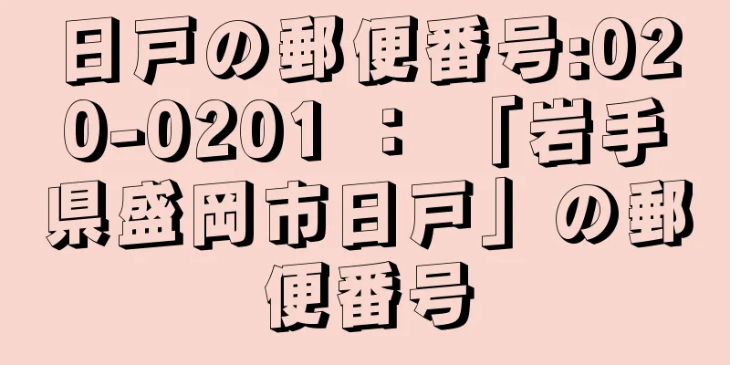 日戸の郵便番号:020-0201 ： 「岩手県盛岡市日戸」の郵便番号