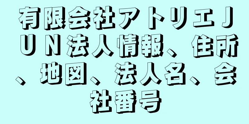 有限会社アトリエＪＵＮ法人情報、住所、地図、法人名、会社番号