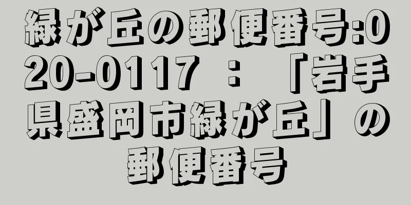 緑が丘の郵便番号:020-0117 ： 「岩手県盛岡市緑が丘」の郵便番号