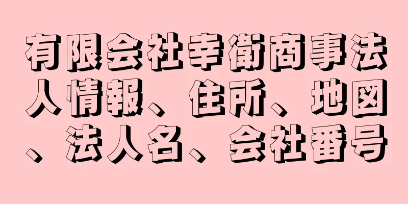 有限会社幸衛商事法人情報、住所、地図、法人名、会社番号