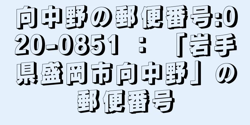 向中野の郵便番号:020-0851 ： 「岩手県盛岡市向中野」の郵便番号