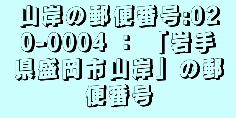 山岸の郵便番号:020-0004 ： 「岩手県盛岡市山岸」の郵便番号