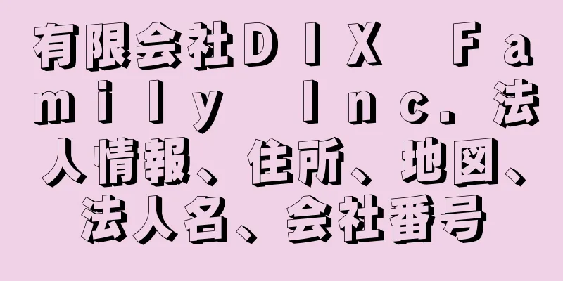 有限会社ＤＩＸ　Ｆａｍｉｌｙ　Ｉｎｃ．法人情報、住所、地図、法人名、会社番号