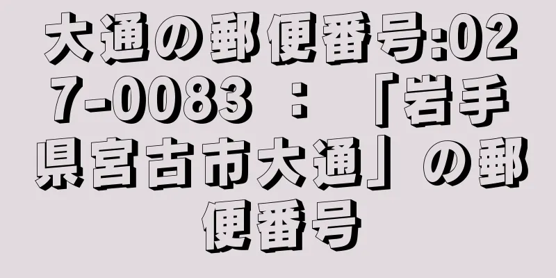 大通の郵便番号:027-0083 ： 「岩手県宮古市大通」の郵便番号