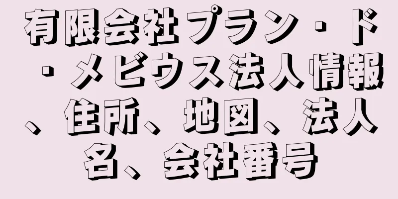 有限会社プラン・ド・メビウス法人情報、住所、地図、法人名、会社番号