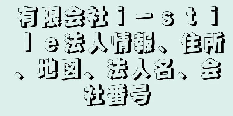 有限会社ｉ－ｓｔｉｌｅ法人情報、住所、地図、法人名、会社番号