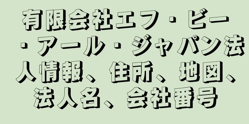 有限会社エフ・ビー・アール・ジャパン法人情報、住所、地図、法人名、会社番号