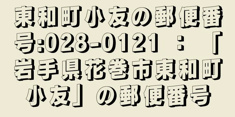 東和町小友の郵便番号:028-0121 ： 「岩手県花巻市東和町小友」の郵便番号