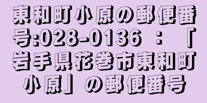 東和町小原の郵便番号:028-0136 ： 「岩手県花巻市東和町小原」の郵便番号