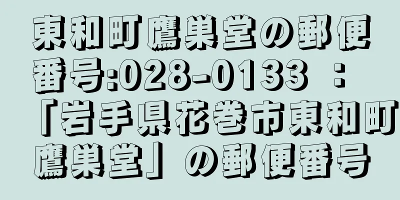 東和町鷹巣堂の郵便番号:028-0133 ： 「岩手県花巻市東和町鷹巣堂」の郵便番号