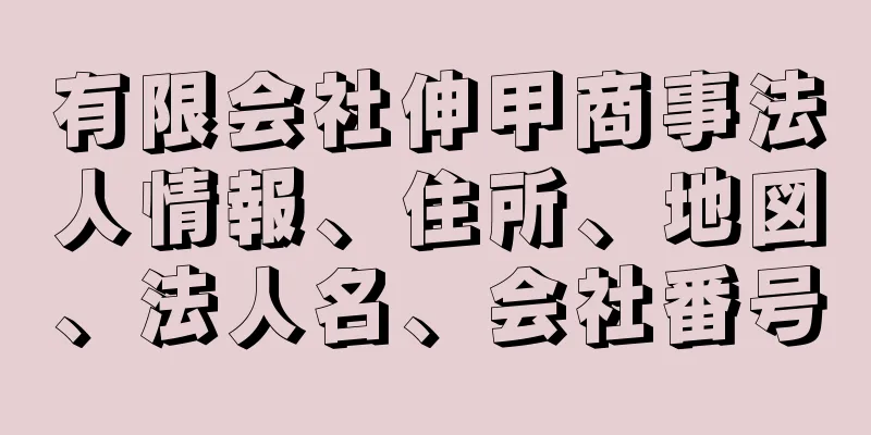 有限会社伸甲商事法人情報、住所、地図、法人名、会社番号