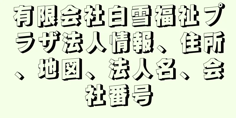 有限会社白雪福祉プラザ法人情報、住所、地図、法人名、会社番号