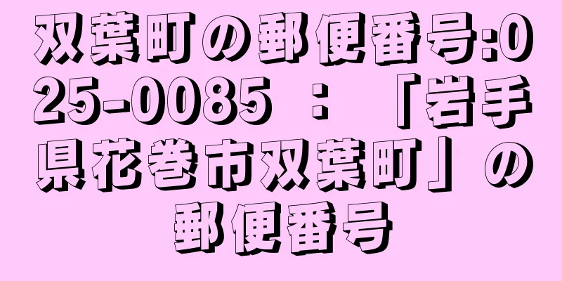 双葉町の郵便番号:025-0085 ： 「岩手県花巻市双葉町」の郵便番号