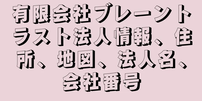 有限会社ブレーントラスト法人情報、住所、地図、法人名、会社番号