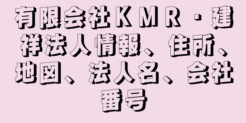 有限会社ＫＭＲ・建祥法人情報、住所、地図、法人名、会社番号