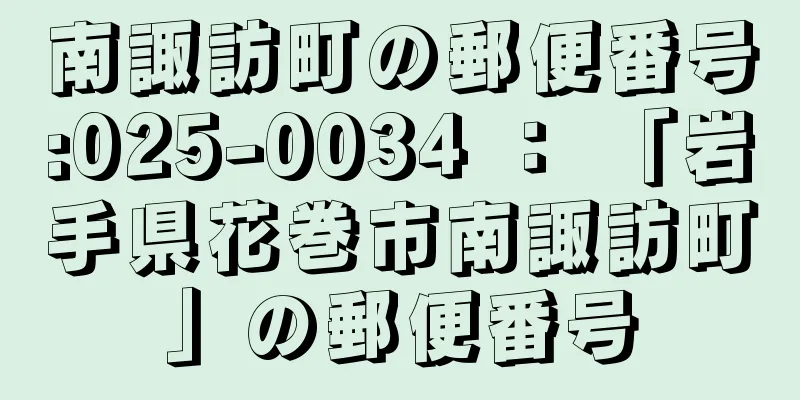 南諏訪町の郵便番号:025-0034 ： 「岩手県花巻市南諏訪町」の郵便番号