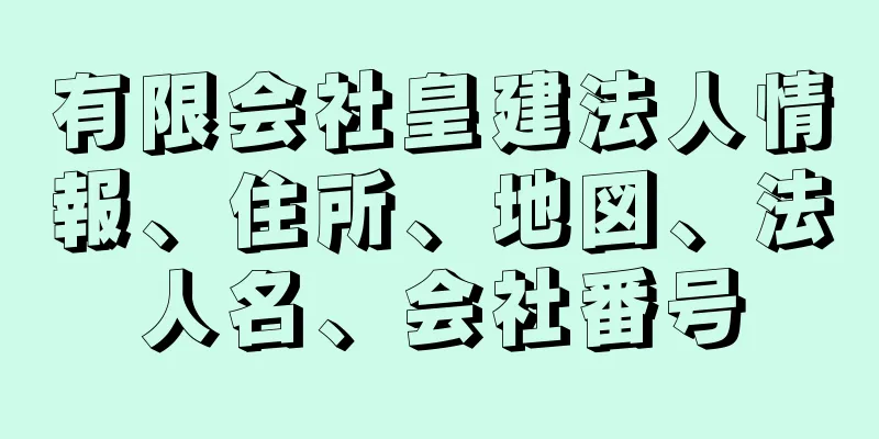 有限会社皇建法人情報、住所、地図、法人名、会社番号