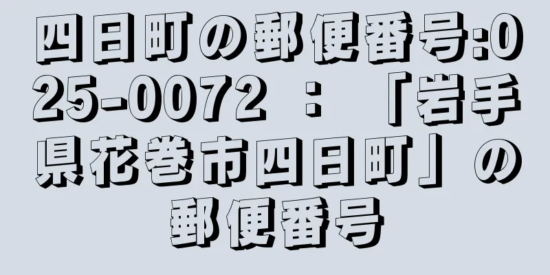 四日町の郵便番号:025-0072 ： 「岩手県花巻市四日町」の郵便番号