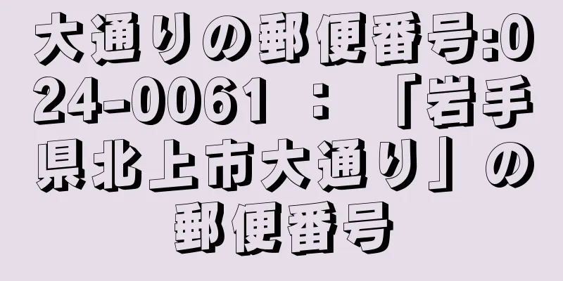 大通りの郵便番号:024-0061 ： 「岩手県北上市大通り」の郵便番号