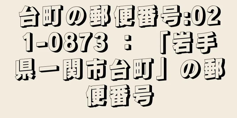 台町の郵便番号:021-0873 ： 「岩手県一関市台町」の郵便番号