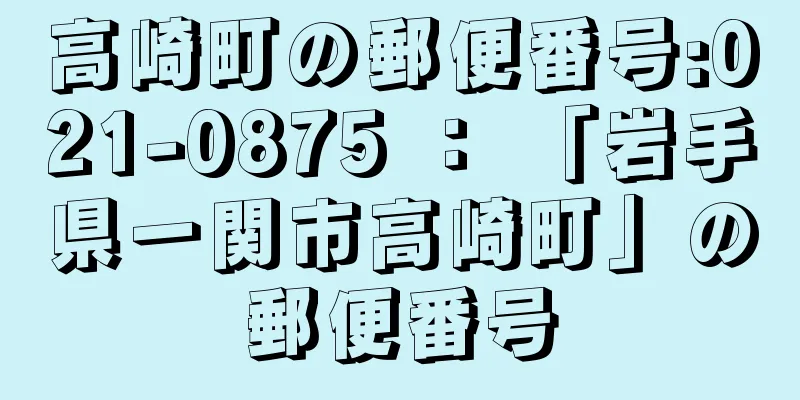 高崎町の郵便番号:021-0875 ： 「岩手県一関市高崎町」の郵便番号