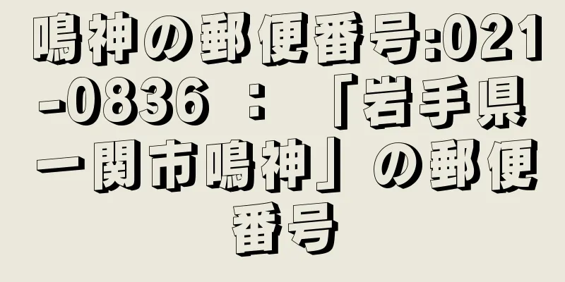 鳴神の郵便番号:021-0836 ： 「岩手県一関市鳴神」の郵便番号