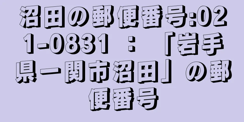 沼田の郵便番号:021-0831 ： 「岩手県一関市沼田」の郵便番号