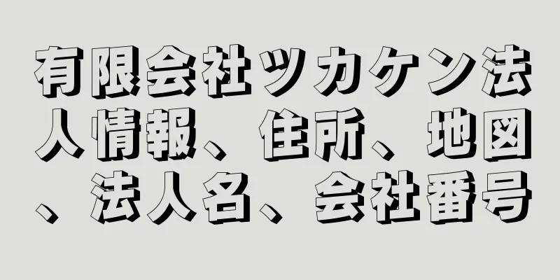 有限会社ツカケン法人情報、住所、地図、法人名、会社番号