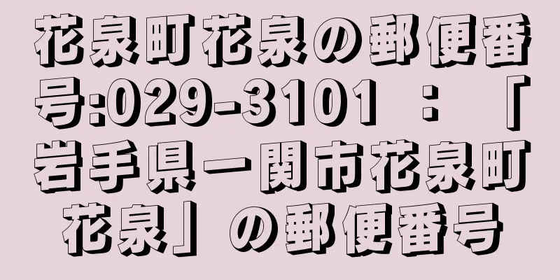 花泉町花泉の郵便番号:029-3101 ： 「岩手県一関市花泉町花泉」の郵便番号