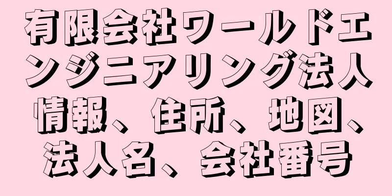 有限会社ワールドエンジニアリング法人情報、住所、地図、法人名、会社番号