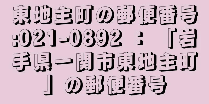 東地主町の郵便番号:021-0892 ： 「岩手県一関市東地主町」の郵便番号