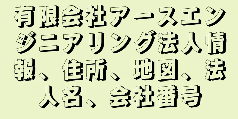 有限会社アースエンジニアリング法人情報、住所、地図、法人名、会社番号