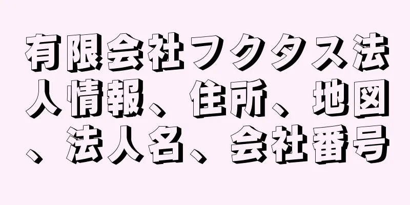 有限会社フクタス法人情報、住所、地図、法人名、会社番号