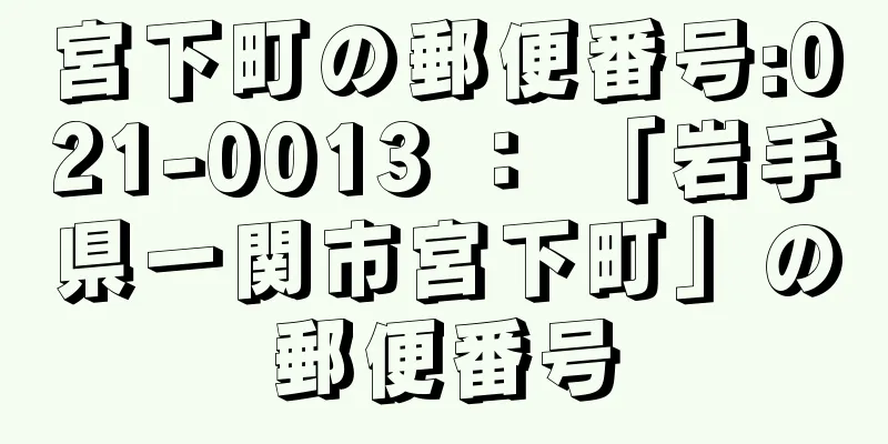 宮下町の郵便番号:021-0013 ： 「岩手県一関市宮下町」の郵便番号