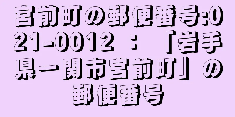 宮前町の郵便番号:021-0012 ： 「岩手県一関市宮前町」の郵便番号