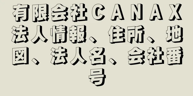 有限会社ＣＡＮＡＸ法人情報、住所、地図、法人名、会社番号