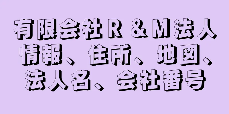 有限会社Ｒ＆Ｍ法人情報、住所、地図、法人名、会社番号