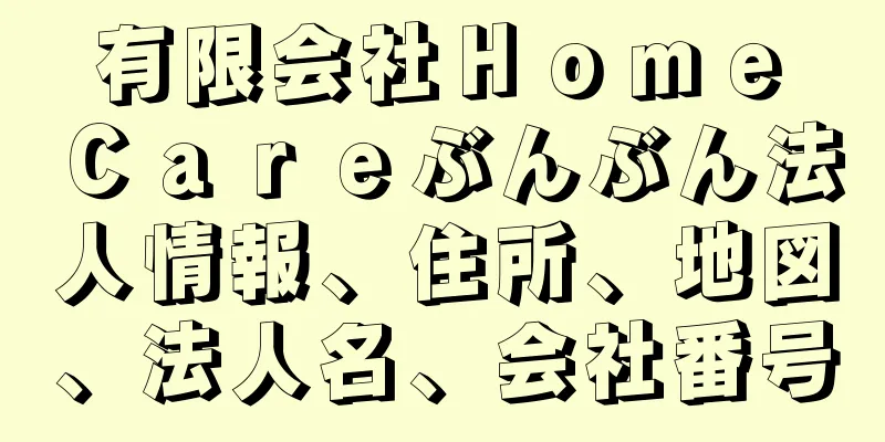 有限会社Ｈｏｍｅ　Ｃａｒｅぶんぶん法人情報、住所、地図、法人名、会社番号