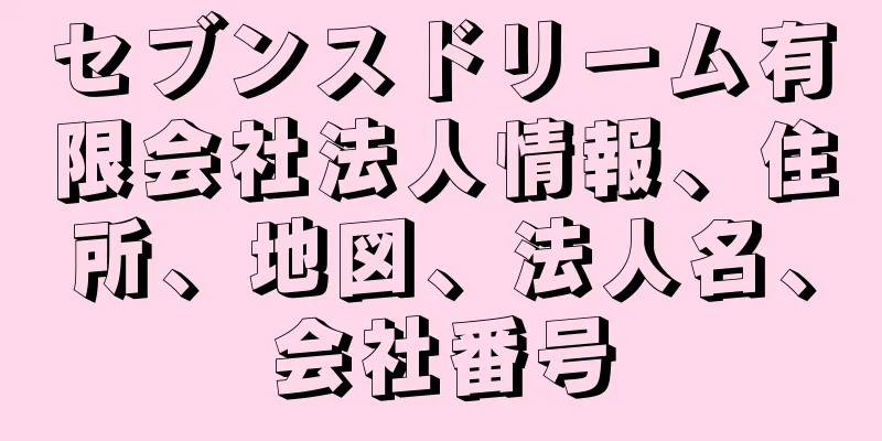 セブンスドリーム有限会社法人情報、住所、地図、法人名、会社番号