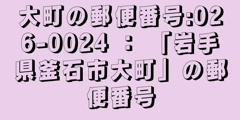 大町の郵便番号:026-0024 ： 「岩手県釜石市大町」の郵便番号