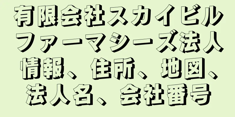 有限会社スカイビルファーマシーズ法人情報、住所、地図、法人名、会社番号