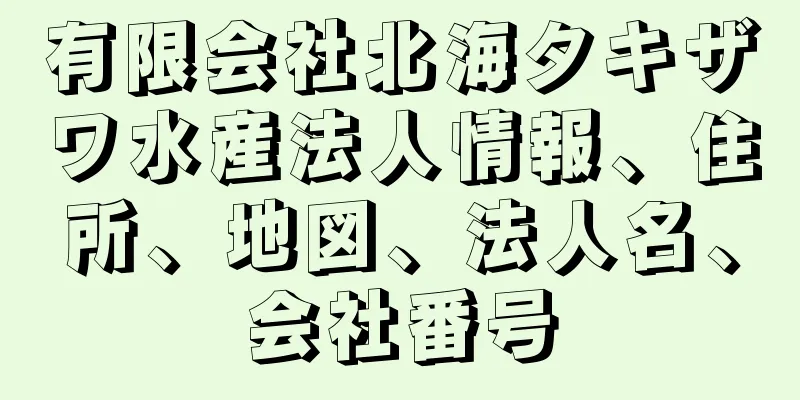 有限会社北海タキザワ水産法人情報、住所、地図、法人名、会社番号