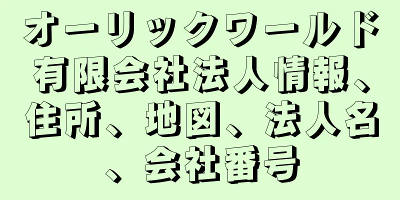 オーリックワールド有限会社法人情報、住所、地図、法人名、会社番号