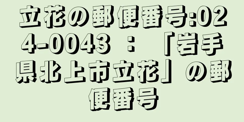 立花の郵便番号:024-0043 ： 「岩手県北上市立花」の郵便番号