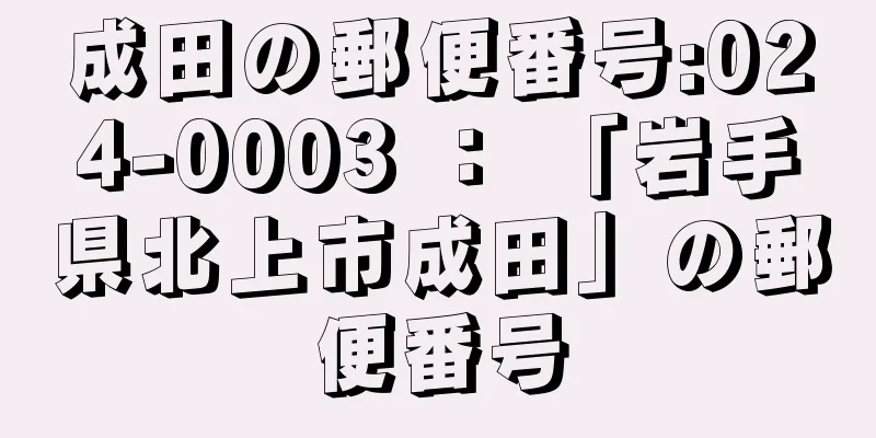 成田の郵便番号:024-0003 ： 「岩手県北上市成田」の郵便番号