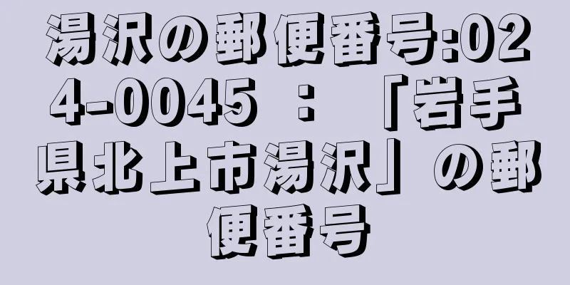 湯沢の郵便番号:024-0045 ： 「岩手県北上市湯沢」の郵便番号