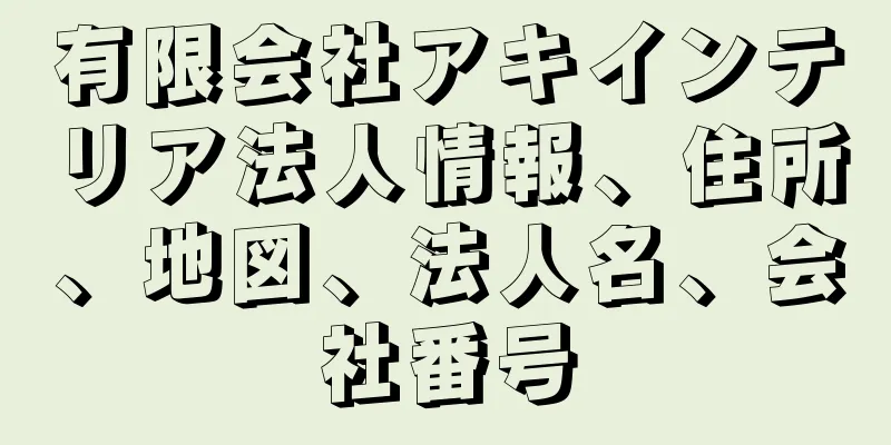 有限会社アキインテリア法人情報、住所、地図、法人名、会社番号